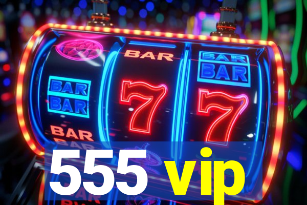 555 vip